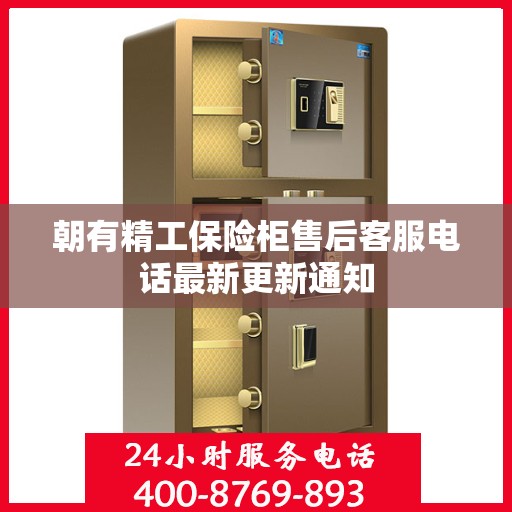 朝有精工保险柜售后客服电话最新更新通知