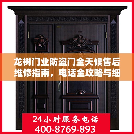 龙树门业防盗门全天候售后维修指南，电话全攻略与细节解析