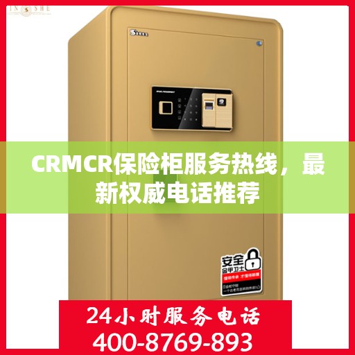 CRMCR保险柜服务热线，最新权威电话推荐