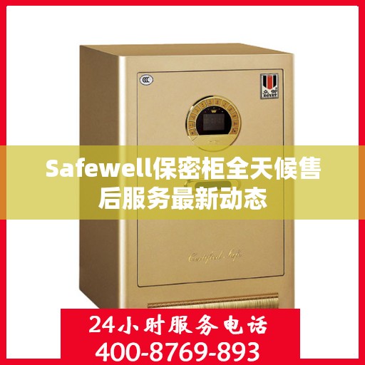 Safewell保密柜全天候售后服务最新动态
