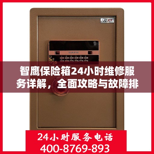 智鹰保险箱24小时维修服务详解，全面攻略与故障排除指南