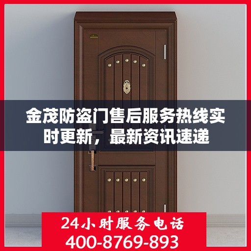 金茂防盗门售后服务热线实时更新，最新资讯速递
