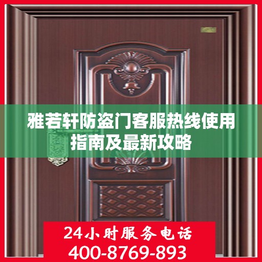 雅若轩防盗门客服热线使用指南及最新攻略
