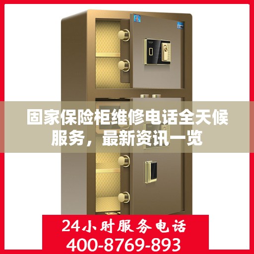 固家保险柜维修电话全天候服务，最新资讯一览