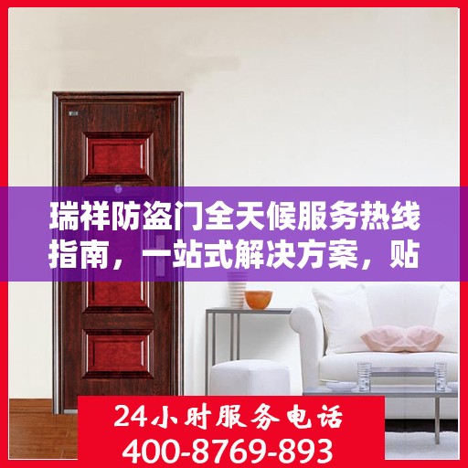 瑞祥防盗门全天候服务热线指南，一站式解决方案，贴心服务不打烊