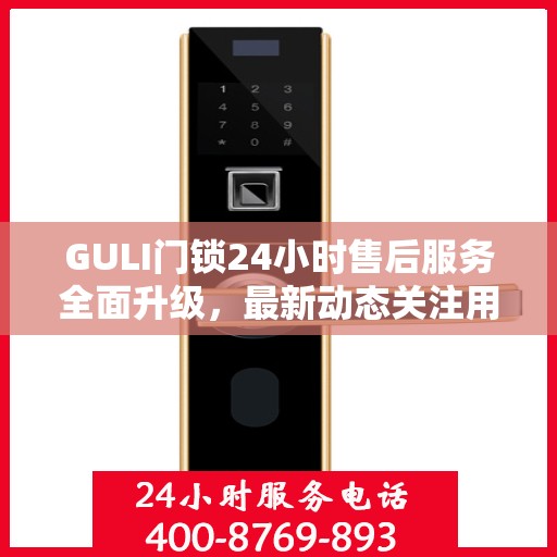 GULI门锁24小时售后服务全面升级，最新动态关注用户体验