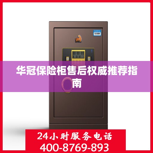 华冠保险柜售后权威推荐指南