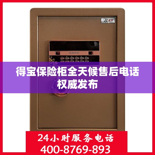 得宝保险柜全天候售后电话权威发布