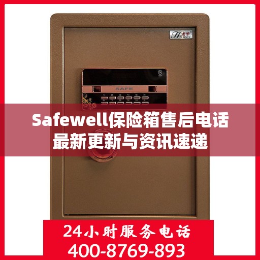 Safewell保险箱售后电话最新更新与资讯速递