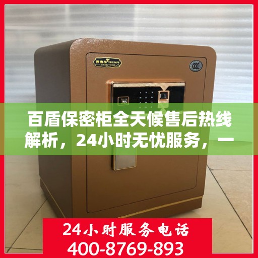 百盾保密柜全天候售后热线解析，24小时无忧服务，一站式解决您的需求