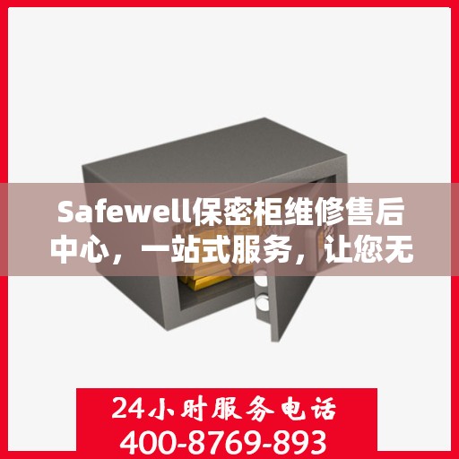 Safewell保密柜维修售后中心，一站式服务，让您无忧解决所有问题
