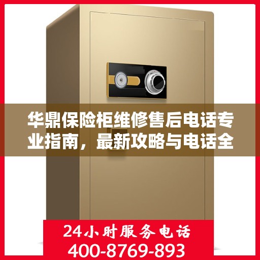 华鼎保险柜维修售后电话专业指南，最新攻略与电话全解析