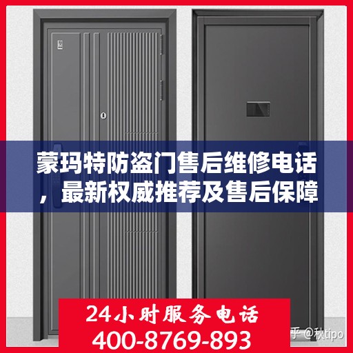 蒙玛特防盗门售后维修电话，最新权威推荐及售后保障服务指南