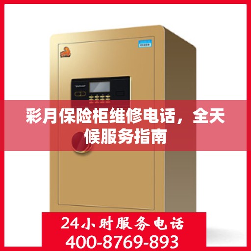 彩月保险柜维修电话，全天候服务指南