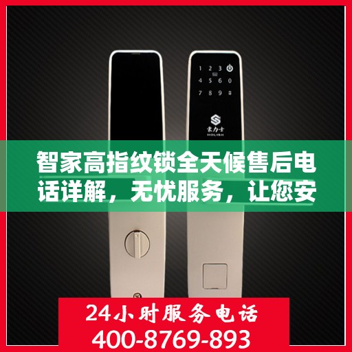 智家高指纹锁全天候售后电话详解，无忧服务，让您安心无忧！