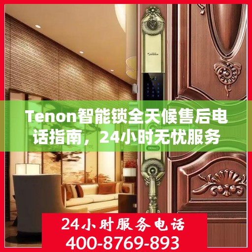 Tenon智能锁全天候售后电话指南，24小时无忧服务体验