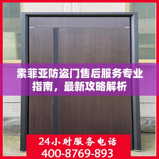 索菲亚防盗门售后服务专业指南，最新攻略解析