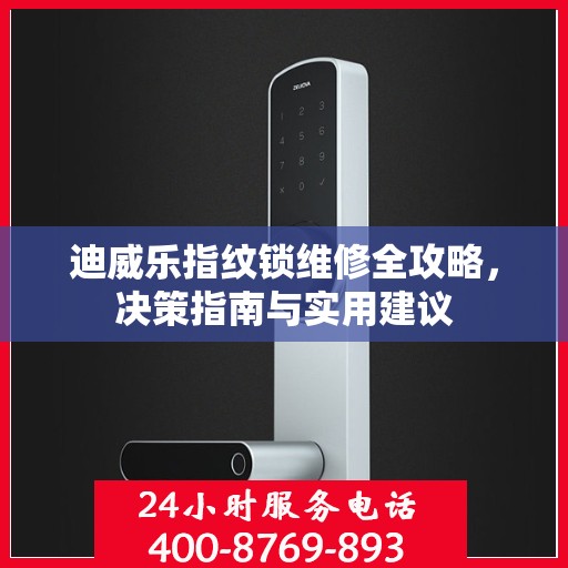 迪威乐指纹锁维修全攻略，决策指南与实用建议