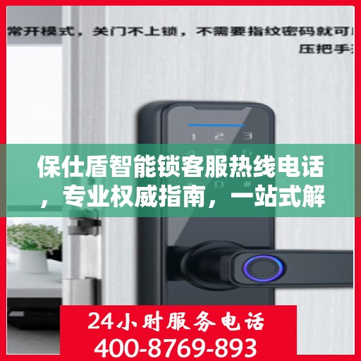 保仕盾智能锁客服热线电话，专业权威指南，一站式解决您的疑问和需求。
