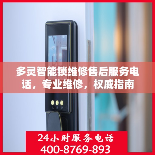 多灵智能锁维修售后服务电话，专业维修，权威指南