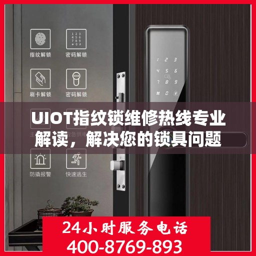 UIOT指纹锁维修热线专业解读，解决您的锁具问题