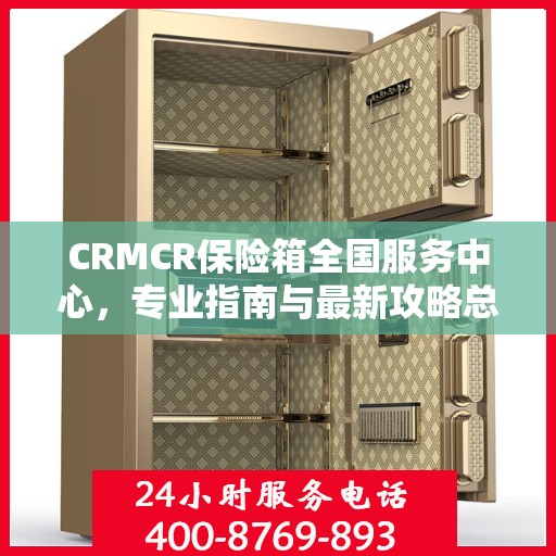 CRMCR保险箱全国服务中心，专业指南与最新攻略总览