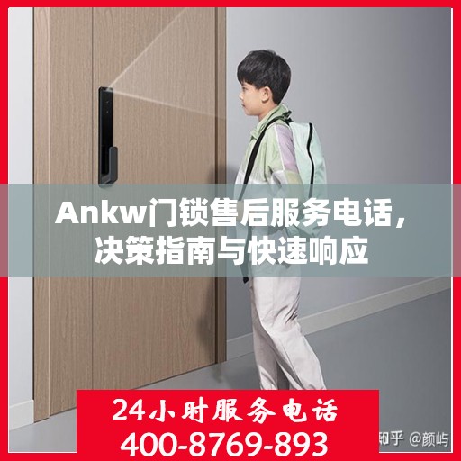 Ankw门锁售后服务电话，决策指南与快速响应