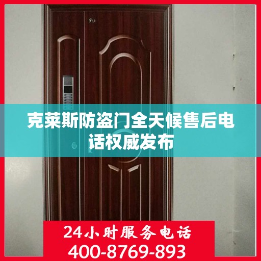 克莱斯防盗门全天候售后电话权威发布