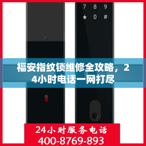 福安指纹锁维修全攻略，24小时电话一网打尽