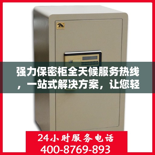 强力保密柜全天候服务热线，一站式解决方案，让您轻松读懂服务秘籍