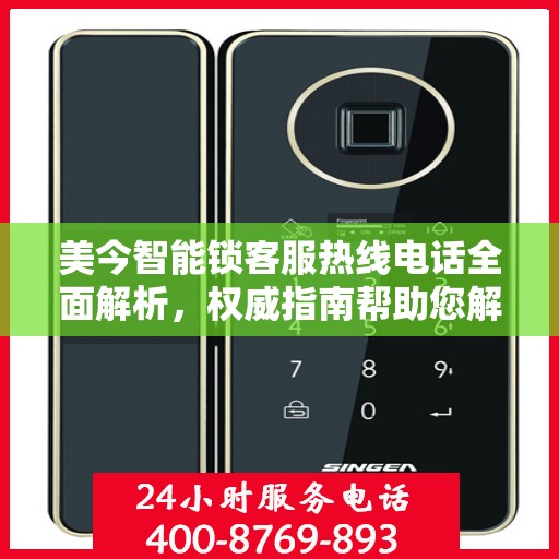 美今智能锁客服热线电话全面解析，权威指南帮助您解决问题
