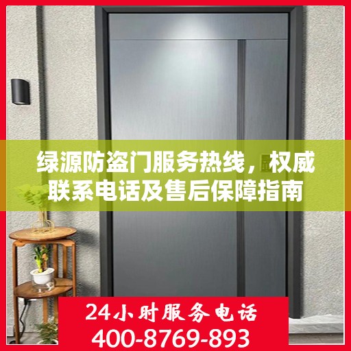 绿源防盗门服务热线，权威联系电话及售后保障指南