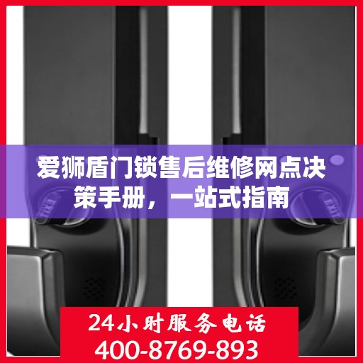 爱狮盾门锁售后维修网点决策手册，一站式指南