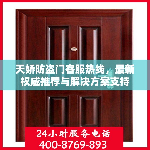 天娇防盗门客服热线，最新权威推荐与解决方案支持