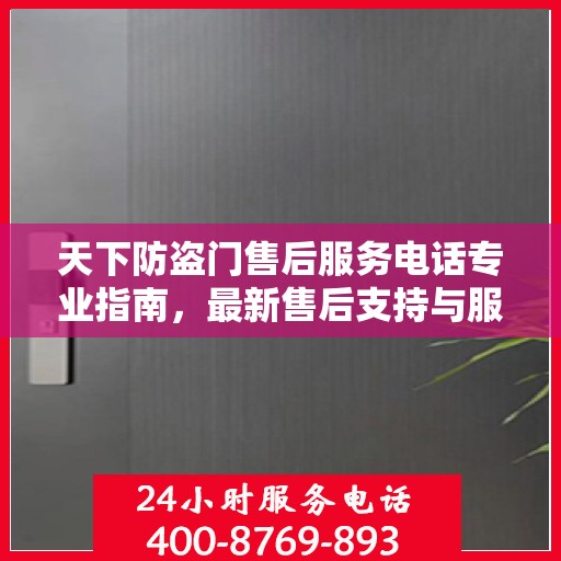 天下防盗门售后服务电话专业指南，最新售后支持与服务攻略