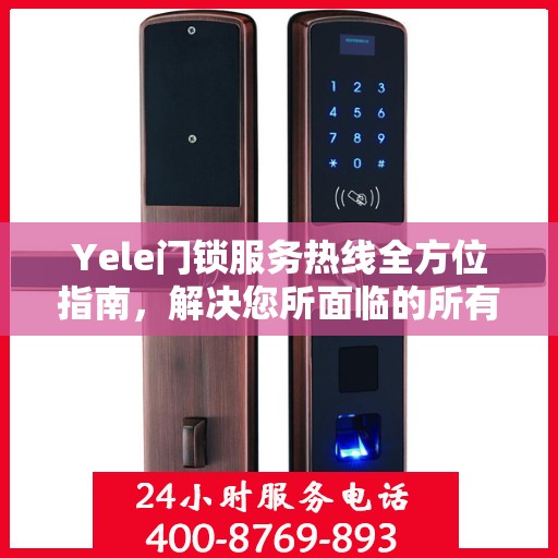 Yele门锁服务热线全方位指南，解决您所面临的所有问题决策利器