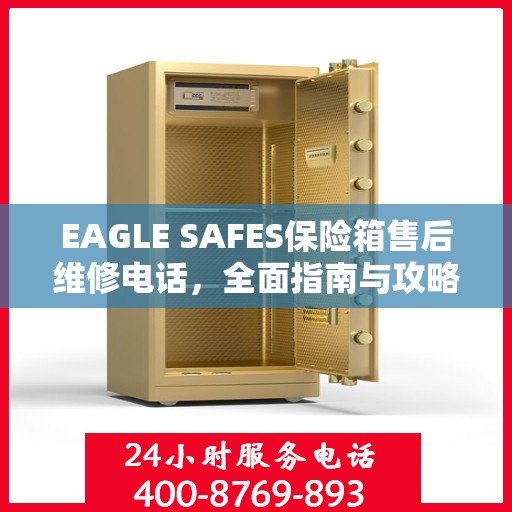 EAGLE SAFES保险箱售后维修电话，全面指南与攻略