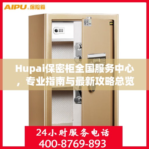 Hupai保密柜全国服务中心，专业指南与最新攻略总览