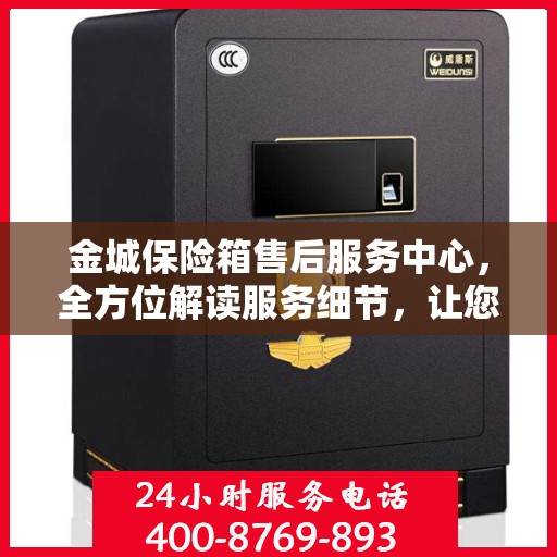 金城保险箱售后服务中心，全方位解读服务细节，让您一文无忧！