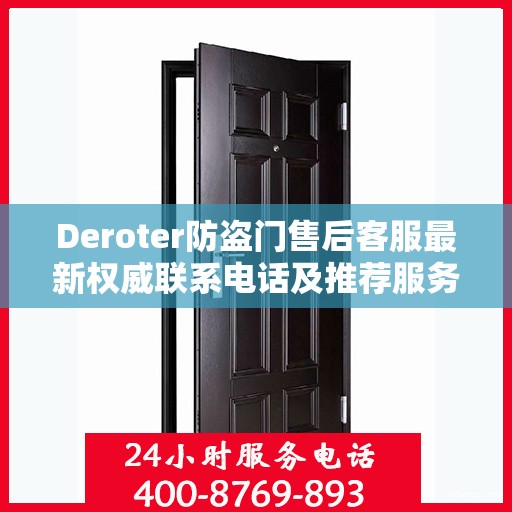Deroter防盗门售后客服最新权威联系电话及推荐服务指南