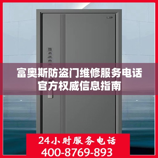 富奥斯防盗门维修服务电话官方权威信息指南