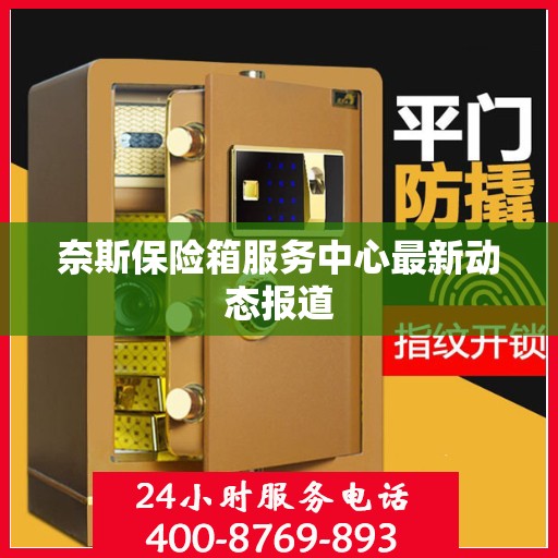 奈斯保险箱服务中心最新动态报道