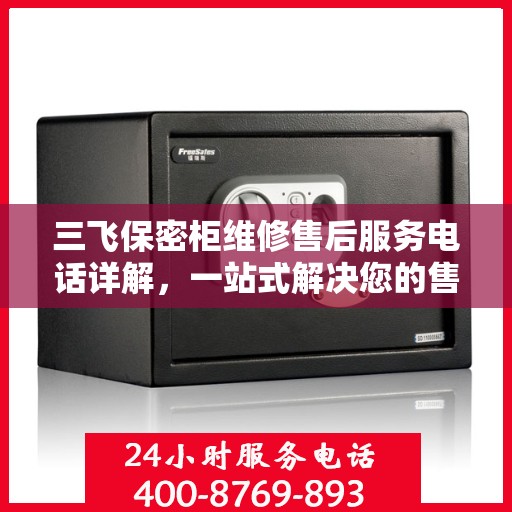 三飞保密柜维修售后服务电话详解，一站式解决您的售后难题