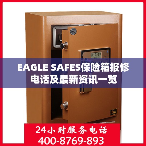 EAGLE SAFES保险箱报修电话及最新资讯一览
