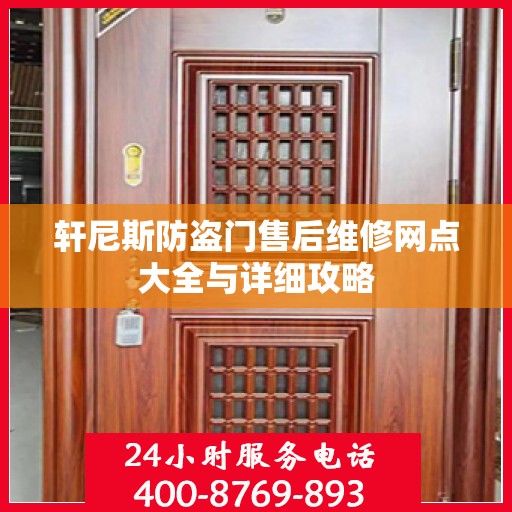 轩尼斯防盗门售后维修网点大全与详细攻略
