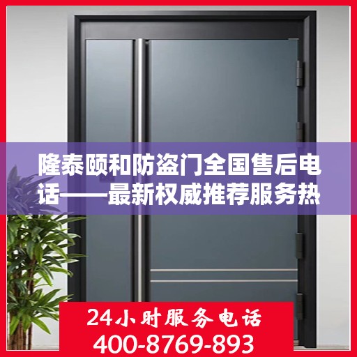 隆泰颐和防盗门全国售后电话——最新权威推荐服务热线