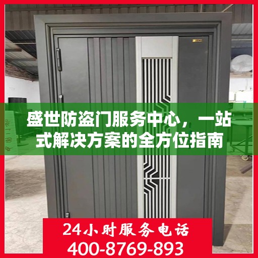 盛世防盗门服务中心，一站式解决方案的全方位指南