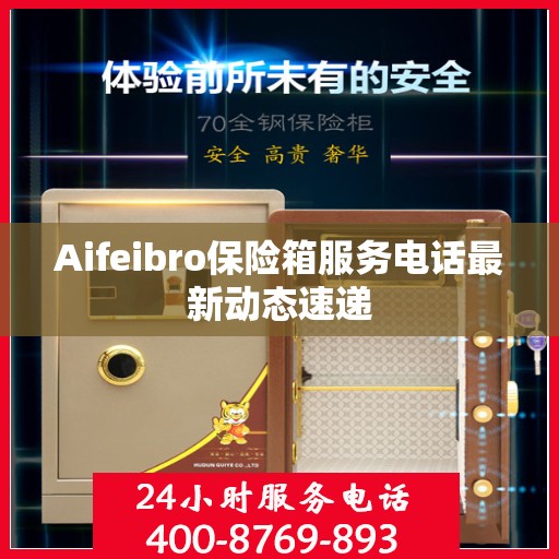 Aifeibro保险箱服务电话最新动态速递