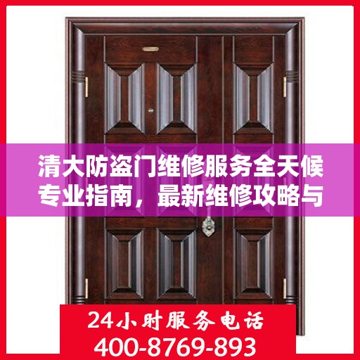清大防盗门维修服务全天候专业指南，最新维修攻略与指南