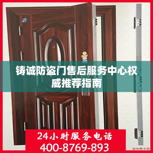 铸诚防盗门售后服务中心权威推荐指南